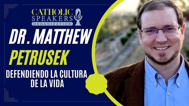 Defendiendo la Cultura de la Vida - Dr. Matthew Petrusek | Presented by CatholicSpeakers.com